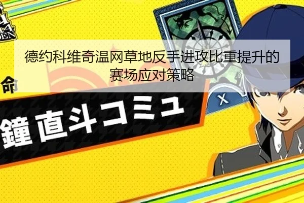 德约科维奇温网草地反手进攻比重提升的赛场应对策略